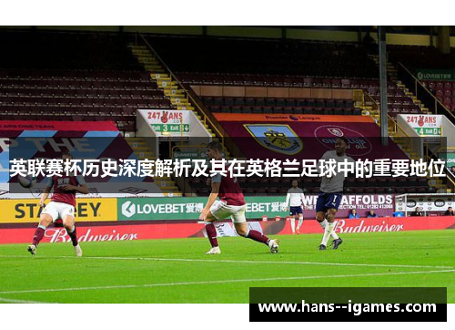 英联赛杯历史深度解析及其在英格兰足球中的重要地位