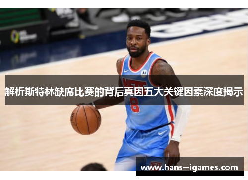 解析斯特林缺席比赛的背后真因五大关键因素深度揭示