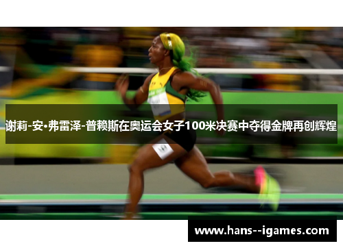 谢莉-安·弗雷泽-普赖斯在奥运会女子100米决赛中夺得金牌再创辉煌