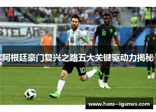 阿根廷豪门复兴之路五大关键驱动力揭秘 阿根廷豪门复兴之路五大关键驱动力揭秘