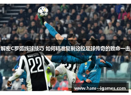 解密C罗弧线球技巧 如何精准复制这位足球传奇的致命一击