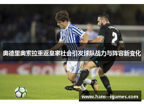 奥德里奥索拉重返皇家社会引发球队战力与阵容新变化 奥德里奥索拉重返皇家社会引发球队战力与阵容新变化