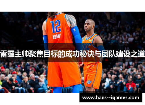 雷霆主帅聚焦目标的成功秘诀与团队建设之道 雷霆主帅聚焦目标的成功秘诀与团队建设之道