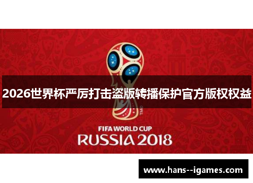 2026世界杯严厉打击盗版转播保护官方版权权益