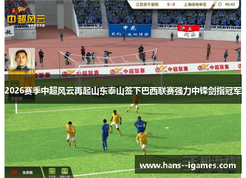 2026赛季中超风云再起山东泰山签下巴西联赛强力中锋剑指冠军