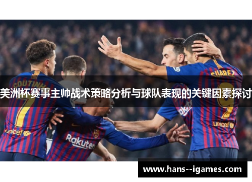 美洲杯赛事主帅战术策略分析与球队表现的关键因素探讨 美洲杯赛事主帅战术策略分析与球队表现的关键因素探讨