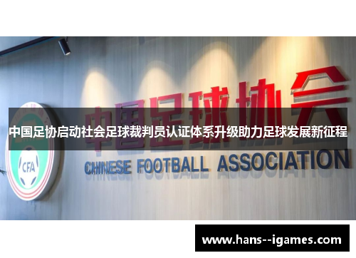 中国足协启动社会足球裁判员认证体系升级助力足球发展新征程 中国足协启动社会足球裁判员认证体系升级助力足球发展新征程