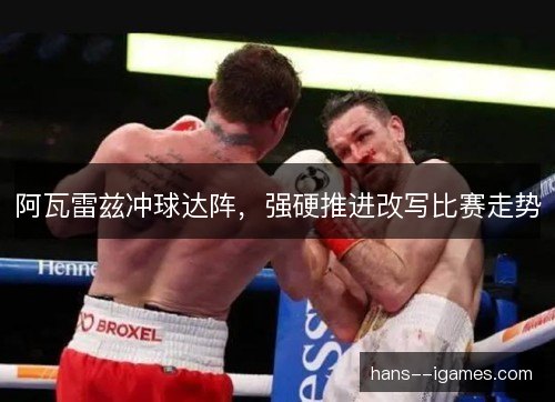 阿瓦雷兹冲球达阵，强硬推进改写比赛走势